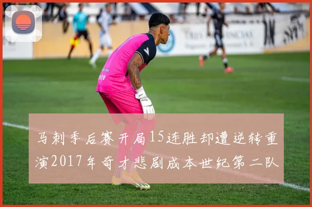 马刺季后赛开局15连胜却遭逆转重演2017年奇才悲剧成本世纪第二队
